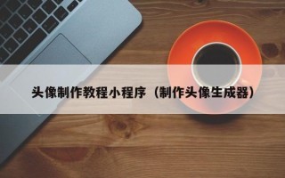 廊坊头像制作教程小程序（制作头像生成器）