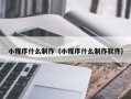 廊坊小程序什么制作（小程序什么制作软件）