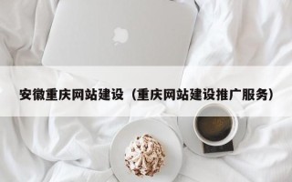 廊坊安徽重庆网站建设（重庆网站建设推广服务）