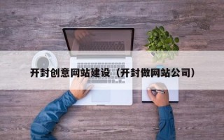 廊坊开封创意网站建设（开封做网站公司）